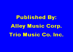 Published Byz

Alley Music Corp.

Trio Music Co. Inc.