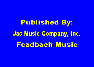 Published Byz

Jac Music Company, Inc.
Feadbach Music