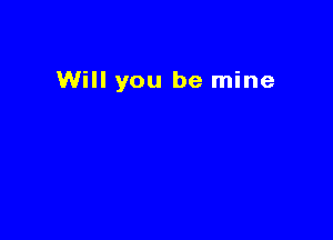 Will you be mine
