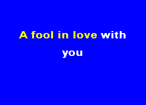 A fool in love with

you