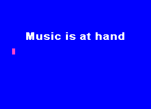 Music is at hand