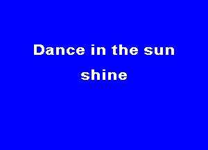 Dance in the sun

shine