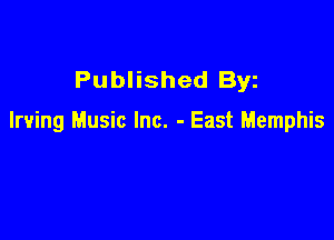 Published By

Irving Music Inc. - East Memphis