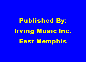 Published Byz

Irving Music Inc.

East Memphis