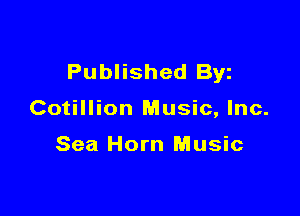 Published Byz

Cotillion Music, Inc.

Sea Horn Music