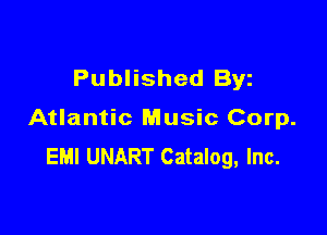 Published Byz

Atlantic Music Corp.
EMI UNART Catalog, Inc.