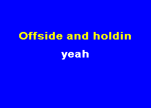 Offside and holdin

yeah