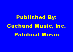 Published Byz

Cachand Music, Inc.

Patcheal Music