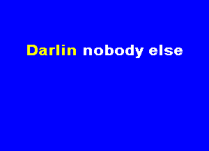 Darlin nobody else