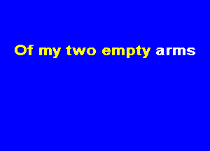 Of my two empty arms