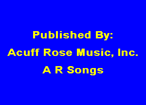 Published Byz

Acuff Rose Music, Inc.
A R Songs