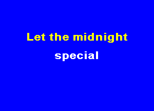 Let the midnight

special