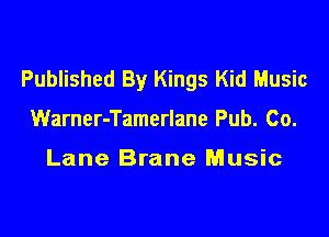 Published By Kings Kid Music

Warner-Tamerlane Pub. Co.

Lane Brane Music