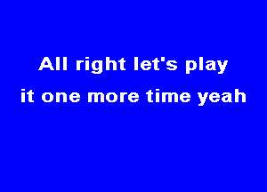 All right let's play

it one more time yeah