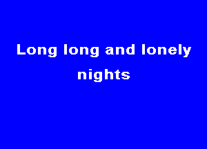 Long long and lonely

nights