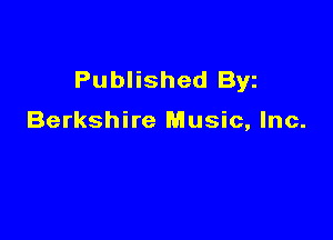 Published Byz

Berkshire Music, Inc.