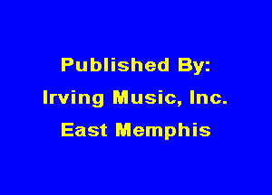 Published Byz

Irving Music, Inc.

East Memphis