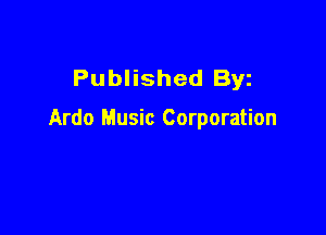 Published Byz

Ardo Music Corporation