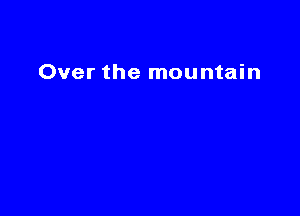 Over the mountain