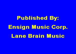 Published Byz

Ensign Music Corp.

Lane Brain Music