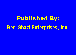 Published Byz

Ben-Ghazi Enterprises, Inc.