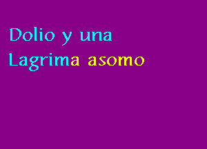 Dolio y una
Lagrima asomo