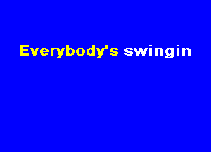 Everybody's swingin