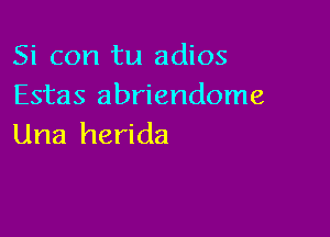 Si con tu adios
Estas abriendome

Una herida