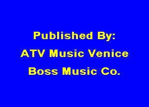 Published Byz
ATV Music Venice

Boss Music Co.