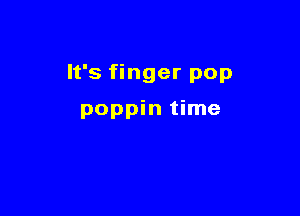 It's finger pop

poppin time