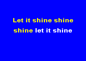 Let it shine shine

shine let it shine