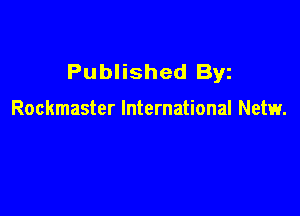 Published Byz

Rockmaster International Netw.