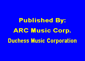 Published Byz
ARC Music Corp.

Duchess Music Corporation