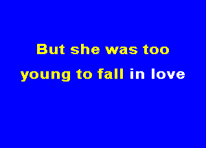 But she was too

young to fall in love