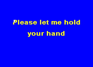 Please let me hold

yourhand