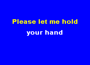 Please let me hold

yourhand