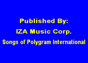 Published Byz
IZA Music Corp.

Songs of Polygram International