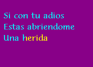 Si con tu adios
Estas abriendome

Una herida