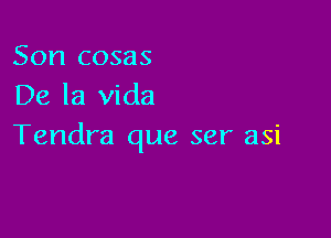 Son cosas
De la Vida

Tendra que ser asi