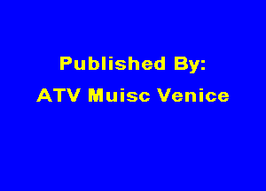 Published Byz
ATV Muisc Venice