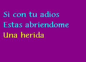 Si con tu adios
Estas abriendome

Una herida