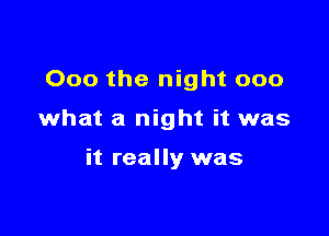 000 the night 000

what a night it was

it really was