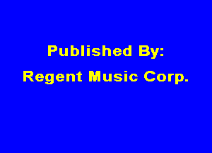 Published Byz

Regent Music Corp.