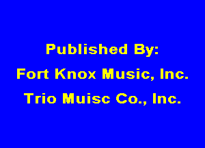 Published Byz

Fort Knox Music, Inc.

Trio Muisc Co., Inc.