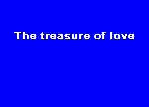 The treasure of love