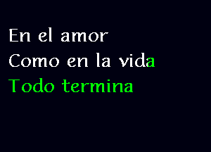 En el amor
Como en la Vida

Todo termina