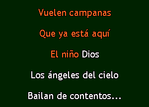 Vuelen campanas

Que ya estzi aquf

El nirio Dios

Los aingeles del cielo

Bailan de contentos...