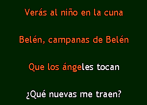 Verais al nifio en la cuna
Bel6.n, campanas de Bel6.n

Que los zingeles tocan

gQucS. nuevas me traen? l