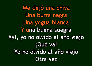 Me dejc') una chiva
Una burra negra
Una yegua blanca

Y una buena suegra

Ay!, yo no olvido al aao viejo
iQuc3. va!
Yo no olvido al afio viejo
Otra vez