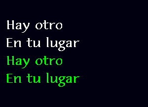 Hay otro
En tu lugar

Hay otro
En tu lugar